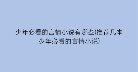 少年必看的言情小说有哪些(推荐几本少年必看的言情小说)