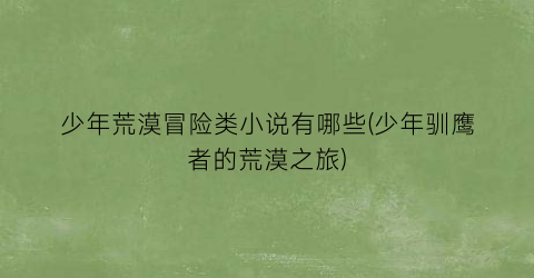 少年荒漠冒险类小说有哪些(少年驯鹰者的荒漠之旅)