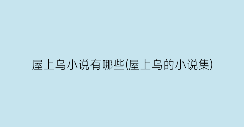 屋上乌小说有哪些(屋上乌的小说集)