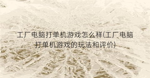 “工厂电脑打单机游戏怎么样(工厂电脑打单机游戏的玩法和评价)