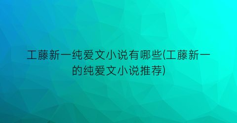 工藤新一纯爱文小说有哪些(工藤新一的纯爱文小说推荐)