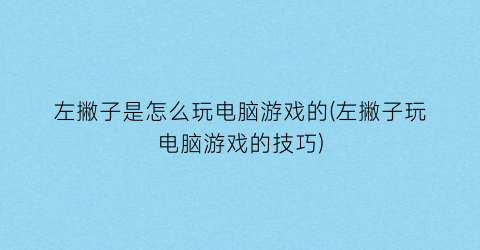 左撇子是怎么玩电脑游戏的(左撇子玩电脑游戏的技巧)