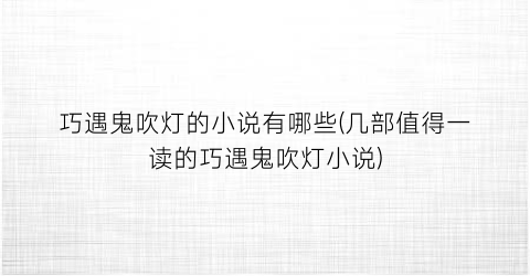 巧遇鬼吹灯的小说有哪些(几部值得一读的巧遇鬼吹灯小说)