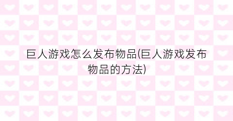 巨人游戏怎么发布物品(巨人游戏发布物品的方法)