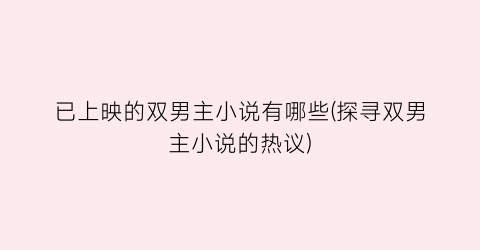 已上映的双男主小说有哪些(探寻双男主小说的热议)