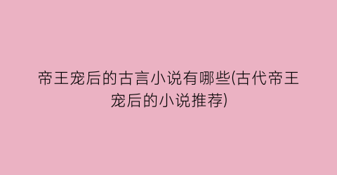 帝王宠后的古言小说有哪些(古代帝王宠后的小说推荐)