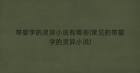 带婴字的灵异小说有哪些(常见的带婴字的灵异小说)