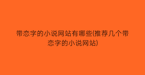 带恋字的小说网站有哪些(推荐几个带恋字的小说网站)