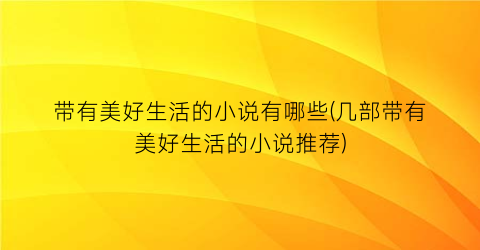 带有美好生活的小说有哪些(几部带有美好生活的小说推荐)
