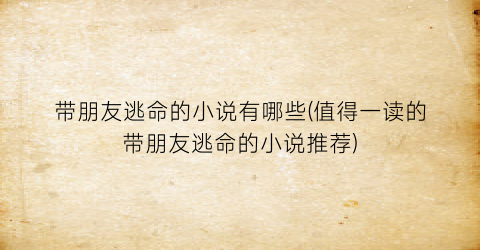 带朋友逃命的小说有哪些(值得一读的带朋友逃命的小说推荐)