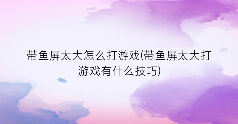 “带鱼屏太大怎么打游戏(带鱼屏太大打游戏有什么技巧)