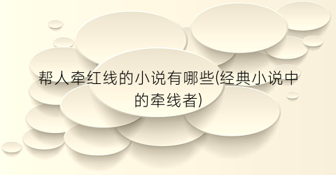 帮人牵红线的小说有哪些(经典小说中的牵线者)