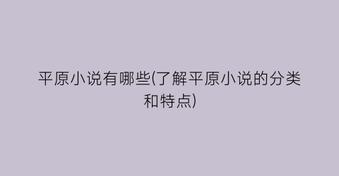 平原小说有哪些(了解平原小说的分类和特点)