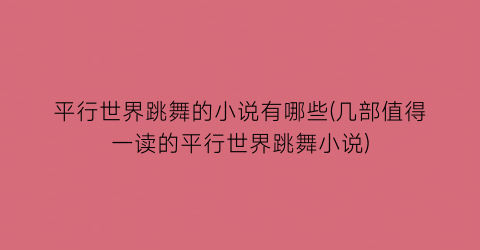 平行世界跳舞的小说有哪些(几部值得一读的平行世界跳舞小说)
