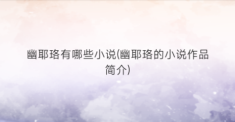 幽耶珞有哪些小说(幽耶珞的小说作品简介)