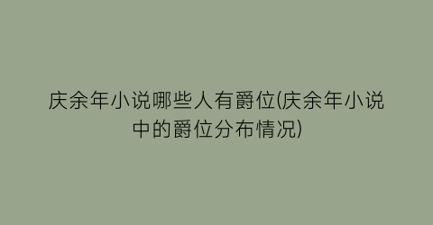 庆余年小说哪些人有爵位(庆余年小说中的爵位分布情况)