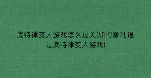 “底特律变人游戏怎么过关(如何顺利通过底特律变人游戏)