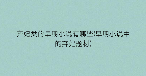 弃妃类的早期小说有哪些(早期小说中的弃妃题材)