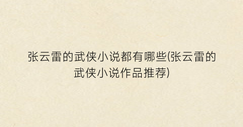 张云雷的武侠小说都有哪些(张云雷的武侠小说作品推荐)