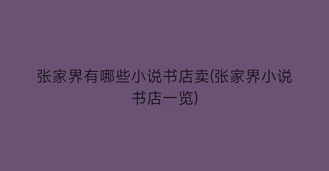张家界有哪些小说书店卖(张家界小说书店一览)