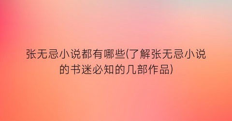 张无忌小说都有哪些(了解张无忌小说的书迷必知的几部作品)
