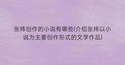 张炜创作的小说有哪些(介绍张炜以小说为主要创作形式的文学作品)