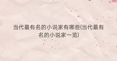 当代最有名的小说家有哪些(当代最有名的小说家一览)
