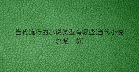 当代流行的小说类型有哪些(当代小说流派一览)