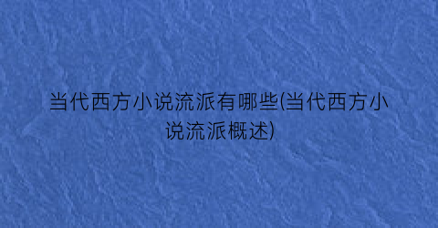 当代西方小说流派有哪些(当代西方小说流派概述)