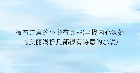 很有诗意的小说有哪些(寻找内心深处的美丽浅析几部很有诗意的小说)