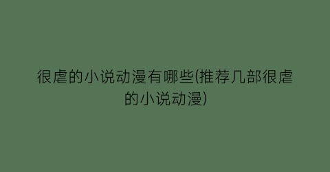 很虐的小说动漫有哪些(推荐几部很虐的小说动漫)