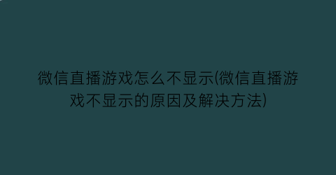 “微信直播游戏怎么不显示(微信直播游戏不显示的原因及解决方法)