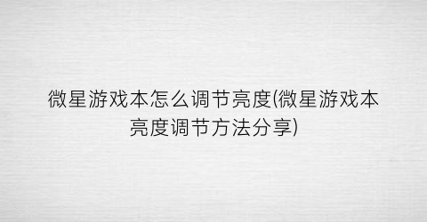 “微星游戏本怎么调节亮度(微星游戏本亮度调节方法分享)