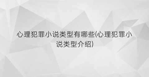 心理犯罪小说类型有哪些(心理犯罪小说类型介绍)