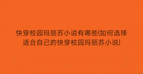 快穿校园玛丽苏小说有哪些(如何选择适合自己的快穿校园玛丽苏小说)