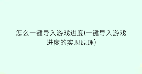 怎么一键导入游戏进度(一键导入游戏进度的实现原理)