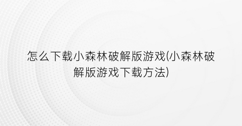 怎么下载小森林破解版游戏(小森林破解版游戏下载方法)