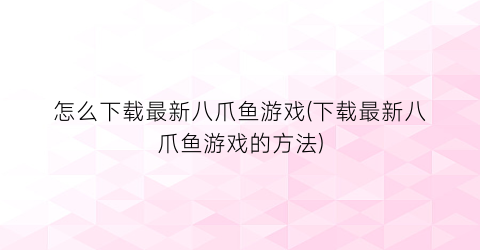 怎么下载最新八爪鱼游戏(下载最新八爪鱼游戏的方法)