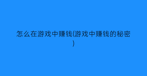 怎么在游戏中赚钱(游戏中赚钱的秘密)