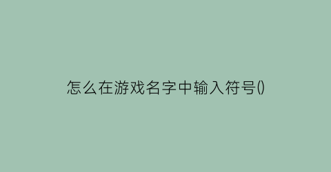 怎么在游戏名字中输入符号()