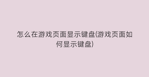 怎么在游戏页面显示键盘(游戏页面如何显示键盘)