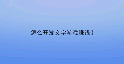 怎么开发文字游戏赚钱()