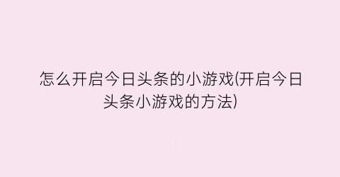 “怎么开启今日头条的小游戏(开启今日头条小游戏的方法)