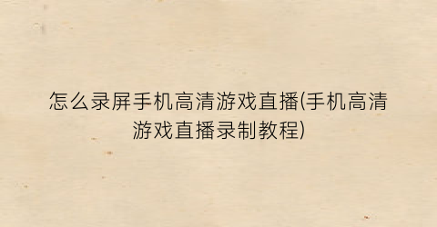 “怎么录屏手机高清游戏直播(手机高清游戏直播录制教程)