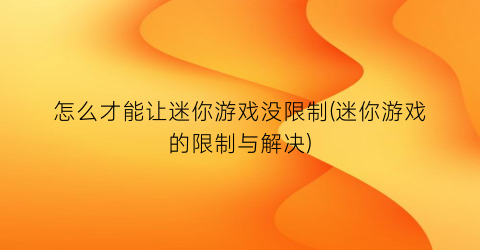 怎么才能让迷你游戏没限制(迷你游戏的限制与解决)