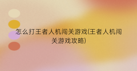 “怎么打王者人机闯关游戏(王者人机闯关游戏攻略)