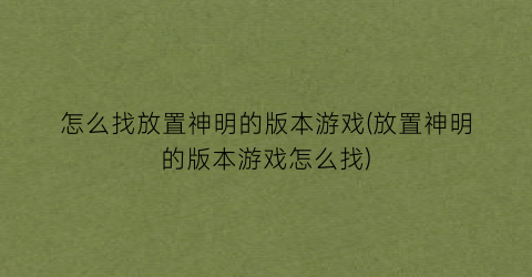 怎么找放置神明的版本游戏(放置神明的版本游戏怎么找)