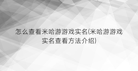 怎么查看米哈游游戏实名(米哈游游戏实名查看方法介绍)