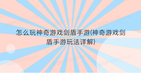 怎么玩神奇游戏剑盾手游(神奇游戏剑盾手游玩法详解)