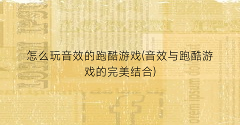 “怎么玩音效的跑酷游戏(音效与跑酷游戏的完美结合)